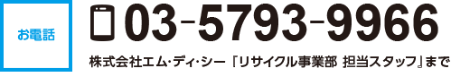 03-5793-9966 株式会社エム･ディ･シー 『リサイクル事業部 担当スタッフ』まで